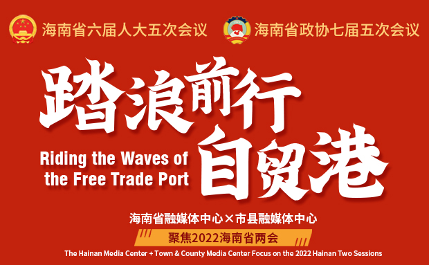 專題 | 踏浪前行自貿(mào)港 聚焦2022海南省兩會(huì)